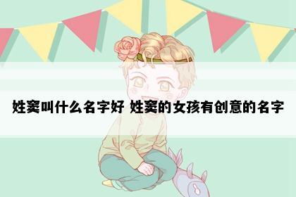 姓窦叫什么名字好 姓窦的女孩有创意的名字